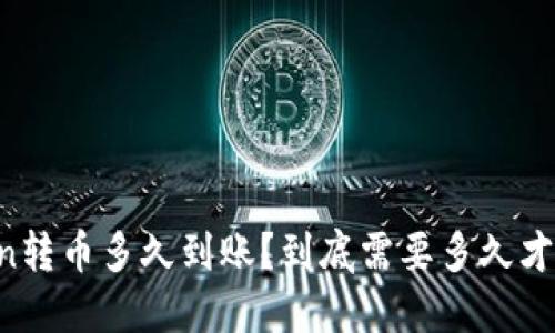 imToken转币多久到账？到底需要多久才能到账？