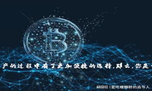 imToken钱包银行金库是一个越来越受欢迎的应用程序，它让用户在crypto投资和管理资产的过程中有了更加便捷的选择。那么，你是否已经了解了这个功能强大的钱包？它到底是什么？又能给你带来怎样的便利与安全感呢？

imToken钱包银行金库如何助力你的数字资产管理？