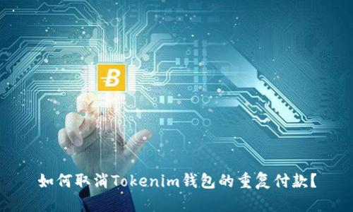 如何取消Tokenim钱包的重复付款？