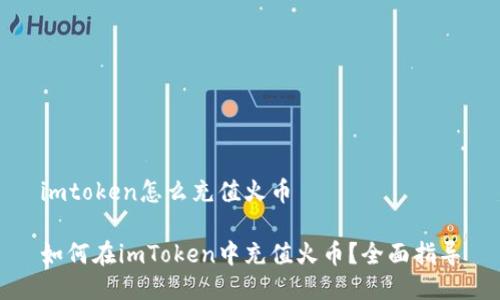 imtoken怎么充值火币

如何在imToken中充值火币？全面指导