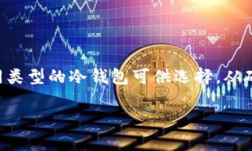 比特币冷钱包是加密货币安全存储的重要工具，尤其在保护资产免受黑客攻击和网络窃贼的威胁时。有许多不同类型的冷钱包可供选择，从硬件钱包到纸钱包，每种都具有不同的优缺点。那么，究竟哪一款冷钱包是大家最推荐的呢？让我们一起探索一下！

什么是最好的比特币冷钱包？