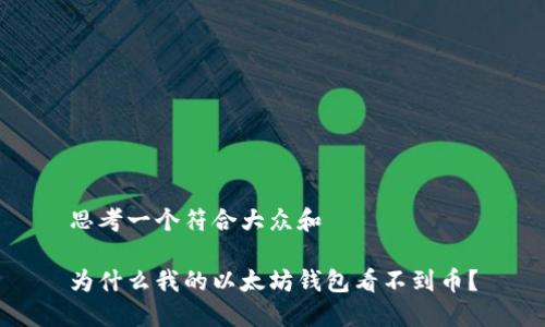 思考一个符合大众和

为什么我的以太坊钱包看不到币？