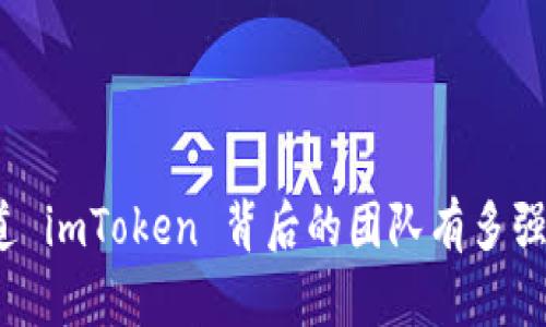 你知道 imToken 背后的团队有多强大吗？