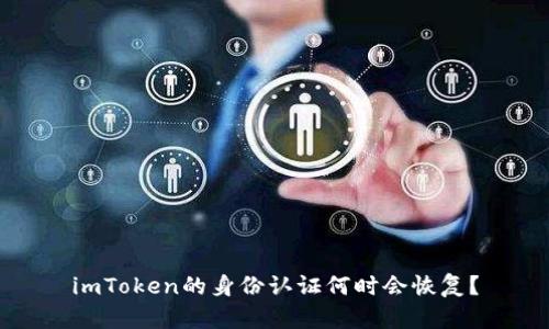 imToken的身份认证何时会恢复？