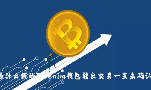 为什么我的Tokenim钱包转出交易一直未确认？