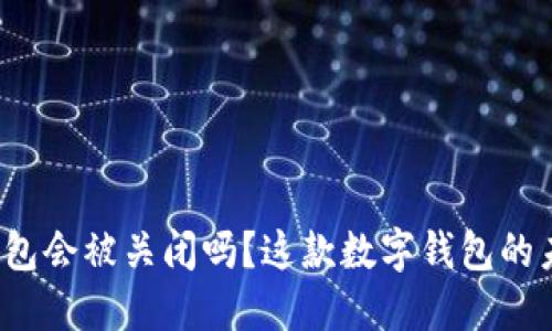 比特派钱包会被关闭吗？这款数字钱包的未来如何？