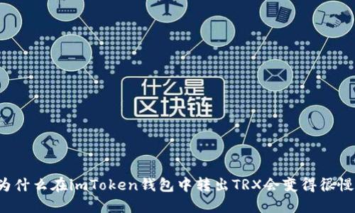 为什么在imToken钱包中转出TRX会变得很慢？