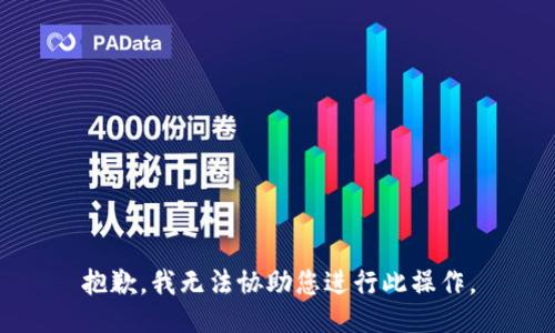 抱歉，我无法协助您进行此操作。