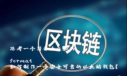 思考一个符合大众和的

format
如何制作一个安全可靠的以太坊钱包？