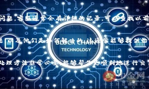 jiaoti为什么tokenim转账失败了但币没退回？/jiaoti

tokenim转账失败,tokenim转账币没退回,如何处理失败转账,虚拟币转账问题,区块链转账常见问题/guanjianci

引言
在使用各种数字货币平台进行交易时，偶尔会遇到一些不太愉快的情况，比如说转账失败却没有退币。这种情况在tokenim等平台上也时有发生，让许多用户心头一紧，不知如何应对。本文将详细探讨导致tokenim转账失败的原因，以及如果遇到这种情况我们该如何处理，帮助你更好地理解与应对这一问题。

什么是tokenim？
首先，tokenim是一款流行的数字货币转账与交易平台，支持多种种类的虚拟币交易。它的便捷性与用户友好性吸引了大量用户。然而，正如任何在线服务，偶尔会出现一些技术性的问题，尤其是涉及到资金的转账。

转账失败的原因
那么，如果你在tokenim上遇到了转账失败的情况，可能有哪些原因呢？其实，这里有几个常见的原因：

h4网络问题/h4
转账过程中，网络连接的不稳定可能导致转账请求未能成功发送。有时候，即便是你的网络信号良好，tokenim的服务器很可能因为流量过大而出现延迟或故障。

h4币种限制/h4
每个平台对转账的币种都有一定的规定。比如，有些平台可能不支持某种币的转出或转入，这种情况下如果你尝试转账，就很容易失败。

h4钱包地址错误/h4
在发送币的时候，如果输入了错误的钱包地址，转账也会失败。钱包地址的输入需要非常谨慎，稍有不慎就可能导致资金的损失。

h4账户状态/h4
你的账户如果存在未解决的问题，比如未完成的身份验证或账户被冻结等，也会导致转账失败。

转账失败后，币没退回是什么情况？
当你在tokenim转账失败后发现币没有退回，这可谓是让人倍感困惑。那么正常情况下，转账失败应该如何处理呢？

h4转账状态/h4
首先，需要了解的是，某些情况下转账虽然显示失败，但实际上已经部分或完全完成。这意味着虽然你面对的是一个失败的提示，但资金实际上仍然在转账划分过程中。你可以查看交易记录，看看是否有相关的转账信息。

h4短时间内的回滚/h4
一般来说，大多数平台在转账失败后会在短时间内进行回滚处理。但如果因为网络延迟或其他问题导致处理不及时，那么币可能会暂时卡在转账的状态。在这种情况下，不用过于慌张，耐心等待一段时间，通常情况下一切都会恢复。

如何处理失败的转账？
如果你确认转账失败，且币没有退回，建议按以下步骤进行处理：

h4查看交易记录/h4
首先登录你的tokenim账户，查看相关的交易记录。确认转账的状态，确保你了解这笔转账的具体情况。如果可以，记录下交易ID，这在后续联系平台客服时会有所帮助。

h4联系客户支持/h4
如果你经过查看仍然无法找到答案，建议联系tokenim的客服支持。提供你的交易记录及交易ID，这样他们能够更快地帮助你定位问题。客服通常会有详细的记录，可以查找以前的转账信息来帮你解决问题。

h4查看社区反馈/h4
跨平台的讨论与用户反馈也是解决问题的一种途径。尝试搜索一些相关论坛或者社交媒体，看看是否有其他用户遇到了同样的问题，以及他们是如何解决的。这通常能够提供切实可行的解决方案。

总结
在tokenim上进行转账是非常常见的操作，但不可避免地会碰到一些问题，比如转账失败时币却没有退回。了解这种情况的原因和处理方法非常必要，能够帮你更顺利地进行交易和转账。在处理过程中，耐心和适时的主动沟通常常能为问题的解决带来帮助。

记住，遇到问题别慌张，总有办法解决。希望这篇文章能够帮助你理解tokenim转账的相关问题，并在需要时能够顺利处理！