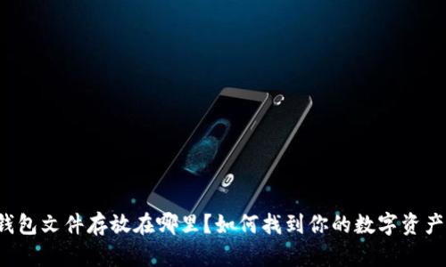 钱包文件存放在哪里？如何找到你的数字资产？