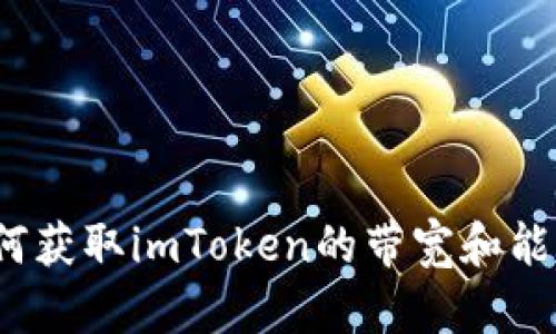 如何获取imToken的带宽和能量？