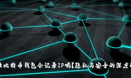 登陆比特币钱包会记录IP吗？隐私与安全的深度解析