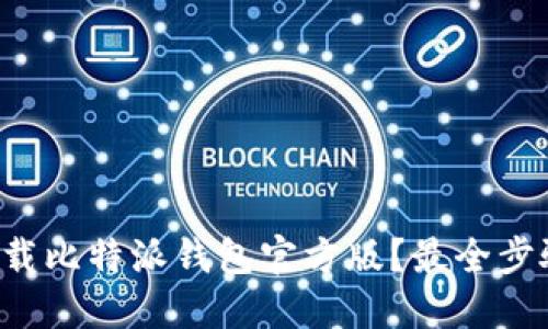 如何下载比特派钱包官方版？最全步骤揭秘！