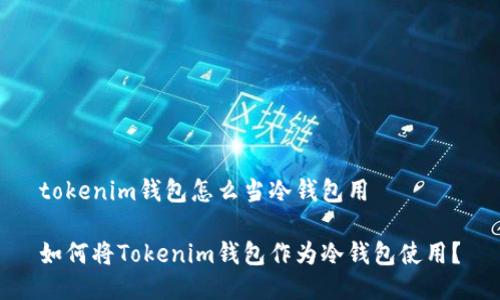 tokenim钱包怎么当冷钱包用

如何将Tokenim钱包作为冷钱包使用？