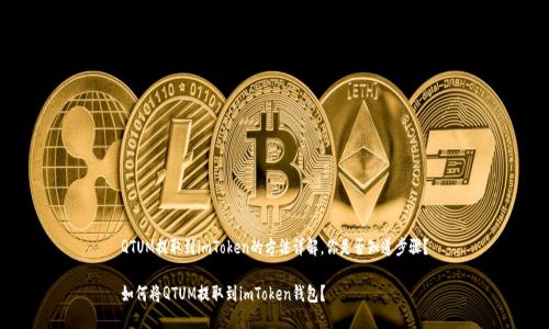QTUM提取到imToken的方法详解，你是否知道步骤？

如何将QTUM提取到imToken钱包？