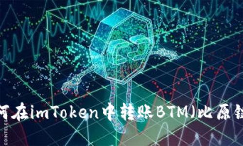 如何在imToken中转账BTM（比原链）？