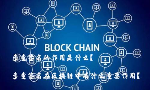 多重签名的作用是什么？

多重签名在区块链中有什么重要作用？