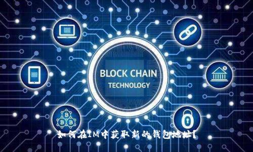 如何在IM中获取新的钱包地址？