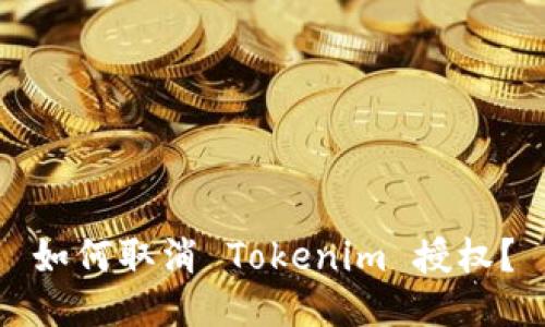 如何取消 Tokenim 授权？