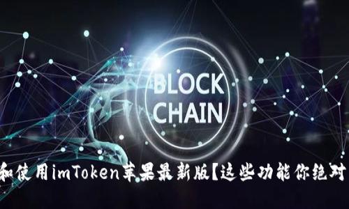 如何下载和使用imToken苹果最新版？这些功能你绝对不能错过！