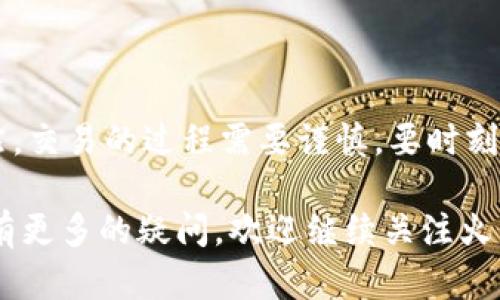   如何在火币网交易TokenIM？ / 

 guanjianci 火币网, TokenIM, 数字货币, 交易指南, 区块链 /guanjianci 

什么是TokenIM？
在区块链和数字货币的浪潮中，TokenIM作为一个崭露头角的平台，其背后的价值和潜力吸引了越来越多的用户关注。那么，TokenIM究竟是什么呢？简单来说，TokenIM是一个专注于区块链技术的数字资产交易平台，允许用户通过安全、便捷的方式进行各种数字货币的交易。

火币网简介
火币网，作为全球知名的数字资产交易平台之一，致力于为用户提供高效、安全的交易环境。自2013年成立以来，火币网已逐渐发展成为一个拥有千万用户的生态系统。火币网不仅支持多种数字资产的交易，同时也提供了丰富的金融衍生品和投资服务。

为什么选择火币网交易TokenIM？
选择火币网进行TokenIM的交易，有几个显而易见的理由：
ul
li安全性：火币网采用了行业内最先进的安全策略，确保用户资产的安全。/li
li流动性：火币网拥有庞大的用户基础，因此无论是买入还是卖出，都能享受到相对较高的流动性。/li
li费用透明：平台的交易费用结构明确，用户可以清晰了解到每一次交易成本。/li
li多样的交易选择：除了TokenIM外，用户还可以在火币网上交易其他多种主流数字货币，方便用户进行资产配置。/li
li用户体验：火币网在用户界面的设计上注重人性化，提供多种功能以满足不同交易者的需求。/li
/ul

如何在火币网进行TokenIM交易？
接下来，我们来看看具体的交易步骤，保证你能快速上手。

h4第一步：注册账户/h4
首先，你需要在火币网上注册一个账户。访问火币网官网后，点击“注册”按钮，输入你的邮箱或手机号码，设置密码后，点击确认，跟随后续步骤进行邮箱或手机验证。

h4第二步：完成身份认证/h4
为了保证交易安全，火币网要求用户进行身份认证。按照平台的提示，上传所需的身份证明文件并等待审核。在认证通过后，你将获得更高的交易额度。

h4第三步：充值资金/h4
在完成注册和认证后，接下来就可以进行资金的充值了。火币网支持多种充值方式，包括银行转账、数字货币充值等。选择合适的方式充值，并在充值完成后确认到账。

h4第四步：寻找TokenIM交易对/h4
进入交易区域，利用搜索框，输入“TokenIM”以快速找到其对应的交易对。比如，如果你想用比特币购买TokenIM，可以选择“BTC/TokenIM”这个交易对。

h4第五步：进行交易/h4
选择好交易对后，输入你想出售或购买的数量，系统会自动显示交易的实时价格。确认无误后，点击“买入”或“卖出”按钮。交易完成后，可以在“资产管理”中查看你的TokenIM余额。

交易后的注意事项
完成交易后，还是有一些事项需要注意的：
ul
li资金安全：确保你的账户启用了二次验证，增加资金安全性。/li
li市场动向：建议定期查看TokenIM及其市场的相关资讯和行情，保持对市场的敏感。/li
li避免情绪操作：数字货币市场波动剧烈，切勿因一时冲动做出交易决策，保持理性投资。/li
/ul

总结
通过以上步骤，相信你对在火币网交易TokenIM的流程有了清晰的了解。无论是为了投资获利，还是想要了解更多数字货币的知识，火币网都是一个不错的选择。当然，交易的过程需要谨慎，要时刻保持对市场变化的关注。随着区块链技术的发展，TokenIM与其他数字货币，也许会在未来带来更多机会。通过火币网，你可以更好地把握这些机会，实现资产的增值。

希望这篇文本能为大家在火币网上交易TokenIM提供一些实用的参考，让你在这个充满机遇的数字货币世界中，能够更加游刃有余。如果你对区块链和数字货币还有更多的疑问，欢迎继续关注火币网的最新动态，积极参与其中，共同见证未来的变化！