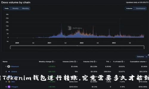 使用Tokenim钱包进行转账，究竟需要多久才能到账？