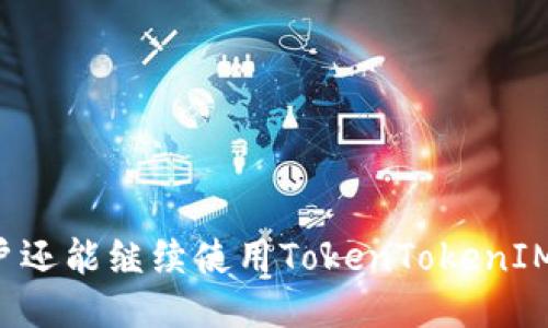 中国用户还能继续使用TokenTokenIM钱包吗？
