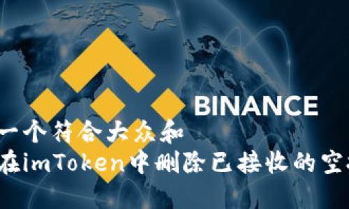 思考一个符合大众和  
如何在imToken中删除已接收的空投币？
