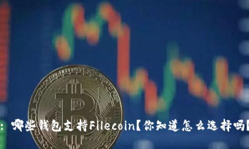 : 哪些钱包支持Filecoin？你知道怎么选择吗？