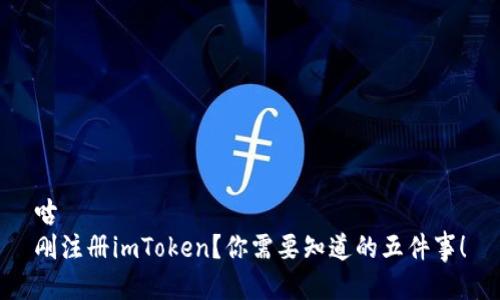 咕
刚注册imToken？你需要知道的五件事！