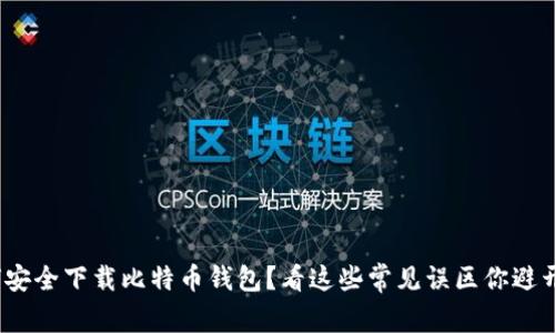 : 如何安全下载比特币钱包？看这些常见误区你避开了吗？