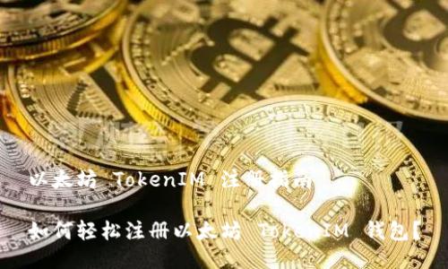 以太坊 TokenIM 注册指南

如何轻松注册以太坊 TokenIM 钱包？