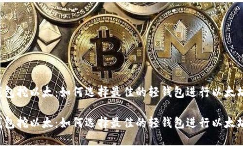 货币钱包挖以太：如何选择最佳的轻钱包进行以太坊挖矿？

货币钱包挖以太：如何选择最佳的轻钱包进行以太坊挖矿？