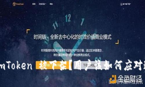 为什么 imToken 被下架？用户该如何应对这种变化？