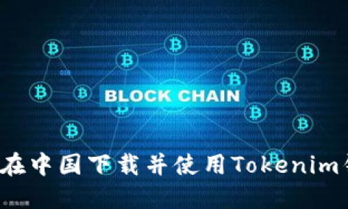 如何在中国下载并使用Tokenim钱包？