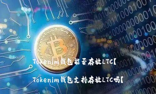 Tokenim钱包能否存放LTC？

Tokenim钱包支持存放LTC吗？