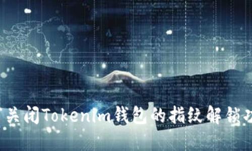 如何关闭Tokenim钱包的指纹解锁功能？