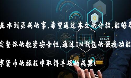 如何在IM钱包中将TRX转换为ETH？
IM钱包, TRX, ETH, 加密货币, 转换/guanjianci

引言
随着加密货币生态的不断扩大，越来越多的人开始接触和使用加密货币钱包。在这样一个多元化的市场中，如何在IM钱包中有效地进行TRX（波场币）到ETH（以太坊）的转换，成为许多用户关注的焦点。具体步骤虽然并不复杂，但了解其中的细节能够让你的交易更顺畅、资金更安全。那么，如何做到这一点呢？让我们一起来探讨一下吧！

第一步：了解IM钱包的基本功能
IM钱包是一款非常受欢迎的数字资产管理工具，不仅支持多种加密货币的存储，还提供便捷的交易功能。无论你是新手还是老手，IM钱包都能提供用户友好的界面和操作流程。你准备好开始了吗？在转换TRX为ETH之前，先确保你的IM钱包已完成注册并通过身份验证。

第二步：确保你账户中有足够的TRX
在进行任何转换之前，首先要确定你的钱包中是否有足够的TRX。如果说你的TRX余额不足，转换自然无法进行。你可以通过客服或者直接在IM钱包上查询你的余额。要确认这一点相对简单，只需进入你的资产界面即可。

第三步：找到转换功能
UM钱包的界面设计十分直观，从主菜单中你能轻松找到“转换”或者“兑换”选项。点击进去，你将会看到可进行转换的币种列表。如果没有找到TRX和ETH，可能是因为市场状况变化，请重新刷新页面尝试。

第四步：输入转换信息
在确认TRX和ETH均可进行转换后，将出现一个输入框，要求你填写想要兑换的TRX数量。此时，一般会显示你将获得的ETH数量。这一信息通常实时更新，让你能清晰地了解当前市场变化带来的影响。同时，要确认IM钱包的手续费，手续费的不同可能会让你最终获得的ETH有所差异。

第五步：确认交易
输入完毕后，系统会要求你再次确认交易信息。这一步是绝对不能忽视的，毕竟一旦确认，就无法更改或取消。如果一切都正确无误，进行交易确认吧！

第六步：查看交易状态
交易完成后，不要急着退出IM钱包。你可以在该钱包的交易历史中查看到你的转换记录和当前状态。如果转换成功，新的ETH余额应该会立即或者在短时间内更新。等待的时候，不妨先了解一下如何更好地管理你的数字资产。

第七步：妥善管理你的ETH
一旦成功将TRX转换为ETH，记得及时查看你的资产变化。ETH是目前市场上非常热门的加密货币，适合长期持有和用于其他各种应用上。无论是投资还是交易，都需要对这部分资产合理安排，确保安全和收益。

常见问题解答
在使用IM钱包转换TRX到ETH的过程中，用户常常会遇到一些问题，以下是一些常见问题和解答：

问：IM钱包的兑换手续费高吗？
每次进行转换时，IM钱包会收取一定的手续费，具体手续费金额通常会在进行交易时显示。对于不同的币种，手续费会有所不同，所以在交易前一定要留意。

问：钱包余额更新慢怎么办？
多数情况下，余额更新是实时的。如果发现余额未及时更新，可以尝试手动刷新页面或者退出IM钱包后重新登录。

问：我可以将ETH再转换回TRX吗？
当然可以！IM钱包支持多种币种间的相互转换，你只需回到兑换页面选择ETH和TRX进行相应操作即可。

总结
在IM钱包中将TRX转换为ETH的流程其实并没有想象中复杂，关键在于步骤的把握和信息的确认。只要基本操作正确，快速而安全地完成交易就是水到渠成的事。希望通过本文的介绍，能够帮助到每一个在加密货币世界中摸索的朋友！

加密货币的世界充满了机会，同样也需要我们保持警惕和智慧的决策。尽量不要把所有的资金都压在单一货币上，合理分配多种数字资产，以提高整体的投资安全性。通过IM钱包的便捷功能，随时随地管理你的数字资产，让你在数字经济中行稳致远，勇往直前。

无论你是刚刚入手加密货币，还是已经是资深交易员，了解每一种工具和过程都是至关重要的。希望你能从本文中获得有价值的信息，祝你在数字货币的旅程中取得丰硕的成果！