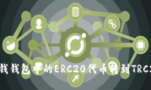 如何将IM钱钱包中的ERC20代币转到TRC20网络上？