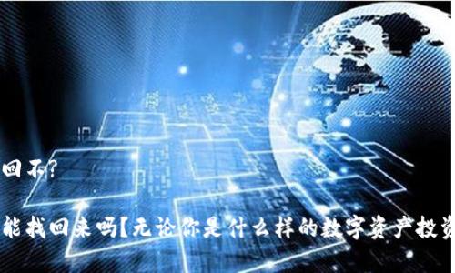 冷钱包资产丢了能找回不?

冷钱包资产丢了真的能找回来吗？无论你是什么样的数字资产投资者，都应该了解这些！