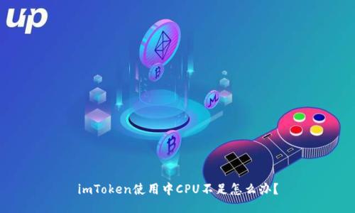 imToken使用中CPU不足怎么办？