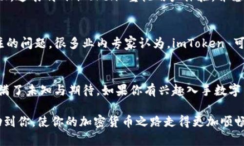 jiaotiimToken最新消息：如何看待这一钱包的未来发展趋势？/jiaoti
imToken, 钱包, 区块链, 加密货币, 最新消息/guanjianci

引言：imToken，数字资产管理的新选择
如果你对加密货币有所了解，或者正在尝试进入这个炙手可热的领域，那么你可能听说过 imToken。作为一款功能强大的数字资产钱包，imToken 不仅支持多种区块链资产的存储与管理，而且兼具安全性与易用性。今天，我们就来聊一聊 imToken 的最新消息，以及它在未来的发展趋势。

imToken的背景
imToken 成立于2016年，是一家专注于区块链技术的初创公司。它的核心产品就是这款钱包，旨在提供一个安全、便捷的数字资产管理工具。过去几年，随着加密货币的迅速发展，imToken 也在不断创新，推出了一系列新功能。从最初的以太坊钱包到现在支持 BTC、EOS 等多种主流数字货币，imToken 的功能越来越强大。

今天最新消息：新功能及
今日，imToken 最新发布了一系列更新，包括用户界面和新功能的添加。首先，在用户体验方面，官方对界面进行了重新设计，使得操作更加简便，尤其是对于新手用户来说，减少了学习成本。与此同时，imToken 还引入了一种新的「搜索」功能，让用户可以更快速地查找他们需要的信息和操作。最新消息显示，imToken 还将进一步支持更多的区块链项目，为用户提供更为丰富的选择。

安全性：用户最为关心的话题
在谈论任何数字钱包时，安全性总是一个重要话题。imToken 提供的安全性措施并不是简单的表面文章，而是建立在深厚的技术基础之上的。今日的更新中，imToken 宣布将进一步加强私钥管理功能，通过离线私钥存储和加密技术，最大程度上保护用户的资产安全。对于那些担心资产被盗的用户来说，这无疑是一大福音。

市场环境变化对imToken的影响
随着加密货币市场的波动和行业的快速变化，imToken 也面临着不少挑战。目前，加密市场正经历着方方面面的考验，比如监管政策的不确定性，以及市场情绪的波动。这些变化让许多投资者倍感焦虑，也让数字钱包开发者们不得不寻求新的生存之道。imToken 通过增强功能，增加用户黏性，希望能在这个不确定的环境中占据一席之地。

用户反馈与未来发展
用户的反馈是一个产品能否成功的重要因素。今日，imToken 高管在一次发布会上提到，他们收到了来自社区的许多建设性意见，并计划在未来的版本中逐步实现这些建议。这表明 imToken 重视用户体验，并愿意听取声音。随着越来越多的新功能的推出，imToken 的市场竞争力也在日益增强。

未来展望：imToken将如何发展？
展望未来，imToken 不仅要在技术上不断创新，还要在市场策略上灵活应对。随着越来越多的新用户涌入加密货币市场，imToken 将如何适应这一趋势，将是一个值得关注的问题。很多业内专家认为，imToken 可能会进一步扩大其生态系统，包括与更多的去中心化金融项目合作，从而为用户提供更多的金融服务。

总结：imToken的无限可能
总的来说，imToken 作为一个日益成熟的数字资产管理工具，正在积极应对市场的变化与挑战。无论是安全性，还是用户体验，imToken 在不断进步，而其未来的发展也充满了未知与期待。如果你有兴趣入手数字货币，imToken 无疑是一个值得考虑的工具。

不管你是个新手还是老手，在这个快速变化的数字货币领域，了解各种钱包的最新动态都是至关重要的。希望今天分享的关于 imToken 的最新消息和未来展望，能够帮助到你，使你的加密货币之路走得更加顺畅。