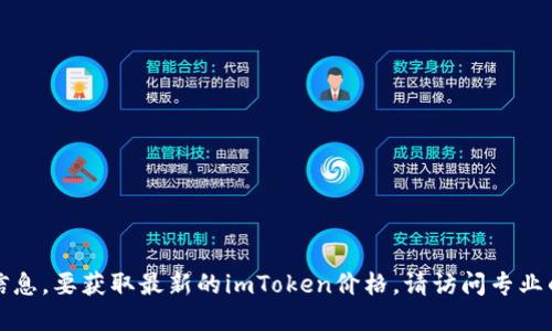 抱歉，我无法提供实时或最新的价格信息。要获取最新的imToken价格，请访问专业的金融网站或使用加密货币交易平台。