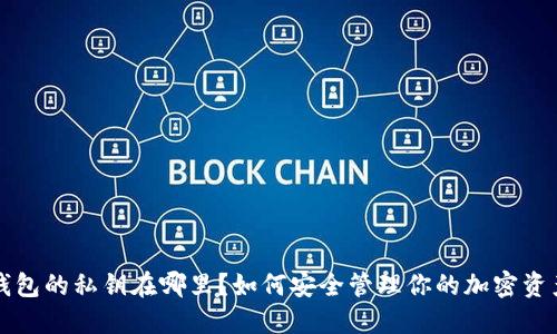 钱包的私钥在哪里？如何安全管理你的加密资产