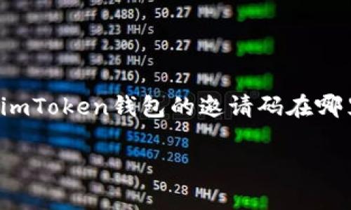 imToken钱包的使用越来越普及，许多人在下载和安装这个数字资产管理工具时，会遇到一个常见的问题，那就是：“imToken钱包的邀请码在哪里？”在接下来的内容中，我们将为您详细解答这个问题，并介绍关于imToken钱包的方方面面，帮助您更好地使用它。

imToken钱包邀请码在哪里？如何获取和使用？