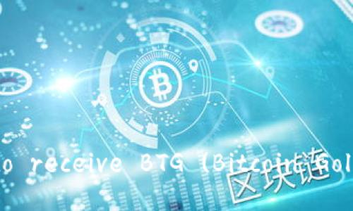  unless you are currently looking for detailed information on how to receive BTG (Bitcoin Gold) into your wallet, please let me know how else I can assist you! 