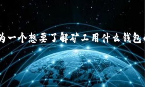 矿工一般用什么钱包这个问题可以引发很多人的思考，尤其是在虚拟货币和区块链技术迅速发展的今天。作为一个想要了解矿工用什么钱包的人，或许你会问：“为什么矿工选择特定的钱包？这些钱包有什么特点呢？”接下来，我们将详细探讨这一话题。

矿工究竟用什么钱包进行数字货币交易？