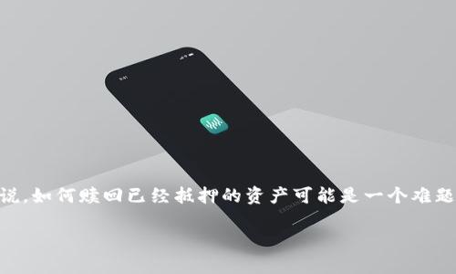 ImToken是一款非常受欢迎的数字资产管理平台，用户可以在这上面进行各种操作，包括交易和 b抵押。对于一些新手用户来说，如何赎回已经抵押的资产可能是一个难题。那么，想要知道如何才能顺利地赎回在ImToken上抵押的资产吗？接下来，我们将一起深入探讨这个问题，帮助大家理清思路。

如何在ImToken上成功赎回抵押的资产？