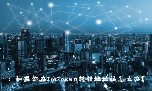 : 如果你在ImToken转错地址该怎么办？